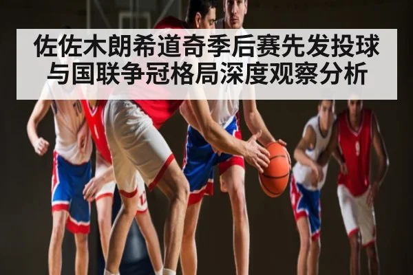 佐佐木朗希道奇季后赛先发投球与国联争冠格局深度观察分析